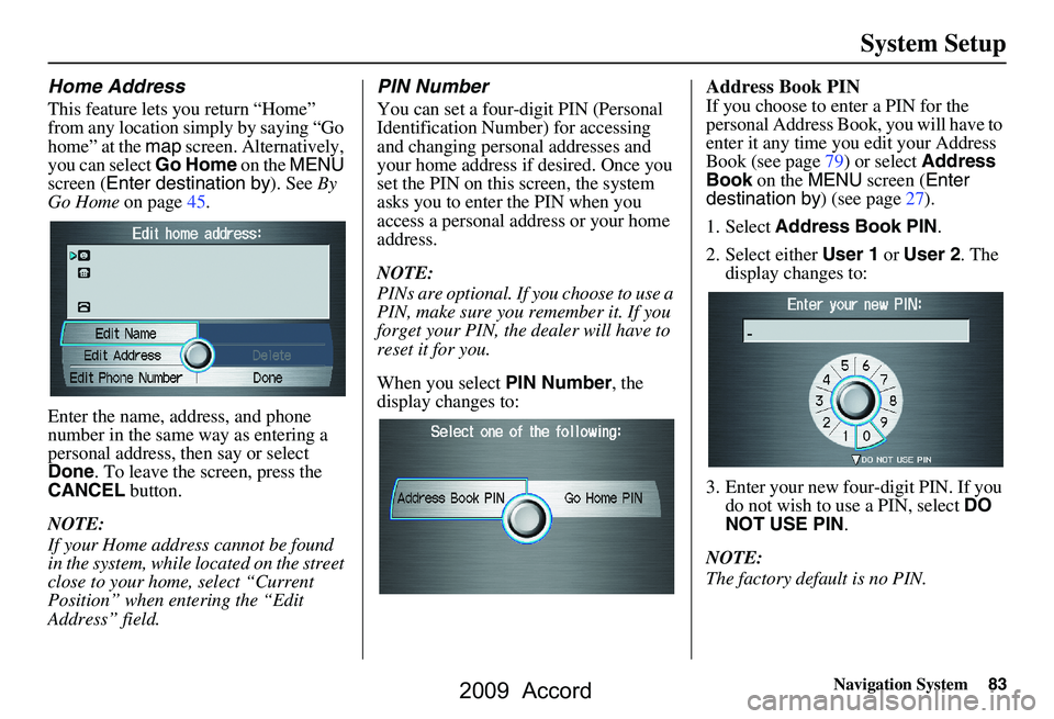 HONDA ACCORD SEDAN 2009 Navigation Manual (in English) Navigation System83
System Setup
Home Address
This feature lets you return “Home”
from any location simply by saying “Go
home” at the map screen. Alternatively,
you can select Go Home on HONDA ACCORD SEDAN 2009 Navigation Manual (in English) Navigation System83
System Setup
Home Address
This feature lets you return “Home”
from any location simply by saying “Go
home” at the map screen. Alternatively,
you can select Go Home on