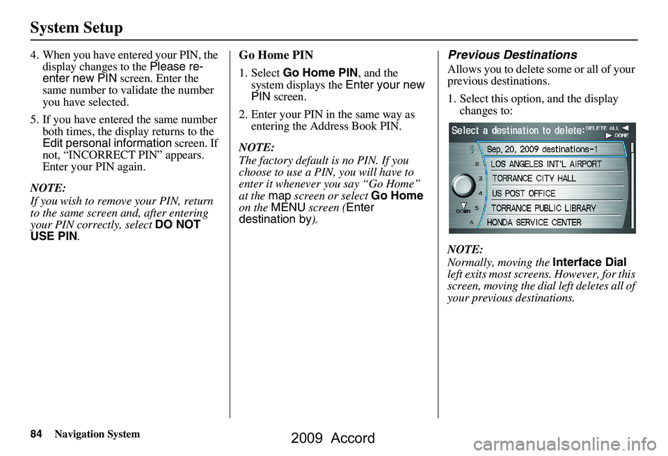 HONDA ACCORD SEDAN 2009 Navigation Manual (in English) 84Navigation System
System Setup
4. When you have entered your PIN, the display changes to the Please re-
enter new PIN screen. Enter the
same number to validate the number
you have selected.
5. HONDA ACCORD SEDAN 2009 Navigation Manual (in English) 84Navigation System
System Setup
4. When you have entered your PIN, the display changes to the Please re-
enter new PIN screen. Enter the
same number to validate the number
you have selected.
5.