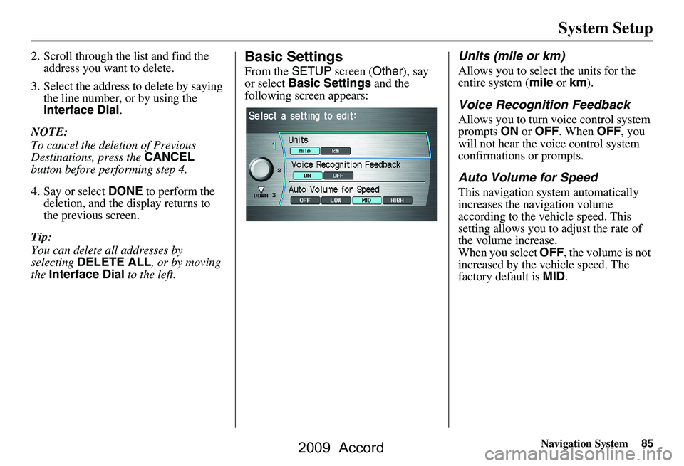 HONDA ACCORD SEDAN 2009 Navigation Manual (in English) Navigation System85
System Setup
2. Scroll through the list and find the
address you want to delete.
3. Select the address to delete by saying the line number, or by using the
Interface Dial .
NOT HONDA ACCORD SEDAN 2009 Navigation Manual (in English) Navigation System85
System Setup
2. Scroll through the list and find the
address you want to delete.
3. Select the address to delete by saying the line number, or by using the
Interface Dial .
NOT