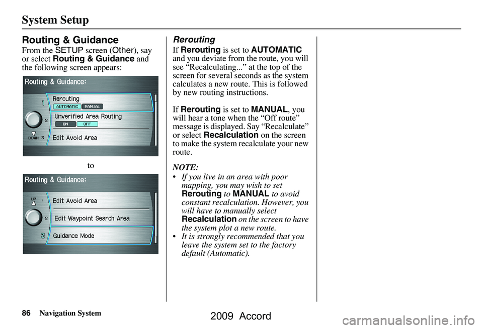 HONDA ACCORD SEDAN 2009 Navigation Manual (in English) 86Navigation System
System Setup
Routing & Guidance
From the SETUP screen ( Other), say
or select Routing & Guidance and
the following screen appears:
to
Rerouting
If Rerouting is set to AUTOMATI HONDA ACCORD SEDAN 2009 Navigation Manual (in English) 86Navigation System
System Setup
Routing & Guidance
From the SETUP screen ( Other), say
or select Routing & Guidance and
the following screen appears:
to
Rerouting
If Rerouting is set to AUTOMATI