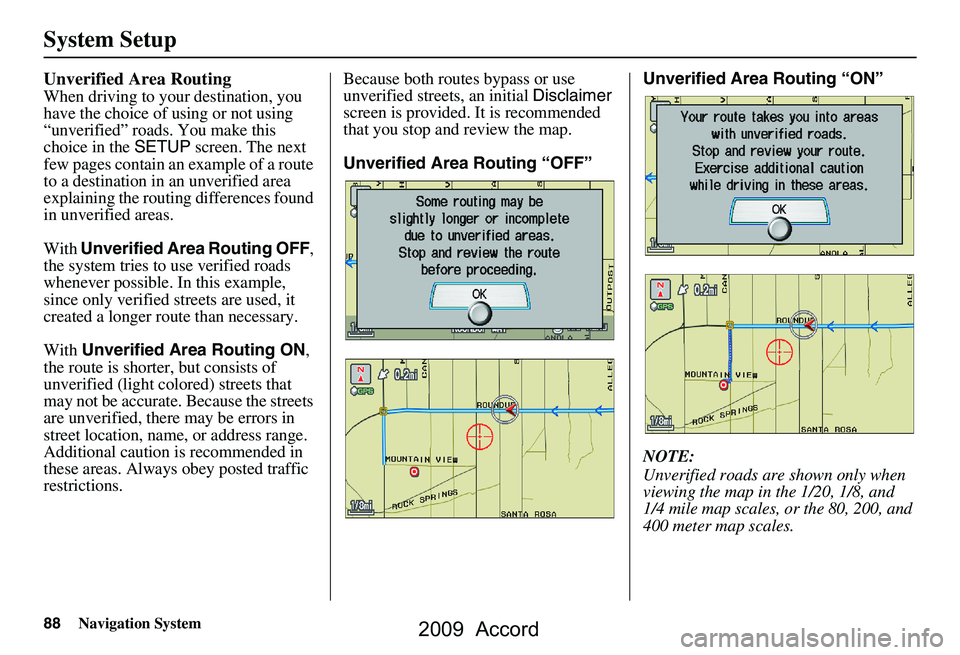 HONDA ACCORD SEDAN 2009 Navigation Manual (in English) 88Navigation System
System Setup
Unverified Area Routing
When driving to your destination, you
have the choice of using or not using
“unverified” roads. You make this
choice in the SETUP scre HONDA ACCORD SEDAN 2009 Navigation Manual (in English) 88Navigation System
System Setup
Unverified Area Routing
When driving to your destination, you
have the choice of using or not using
“unverified” roads. You make this
choice in the SETUP scre