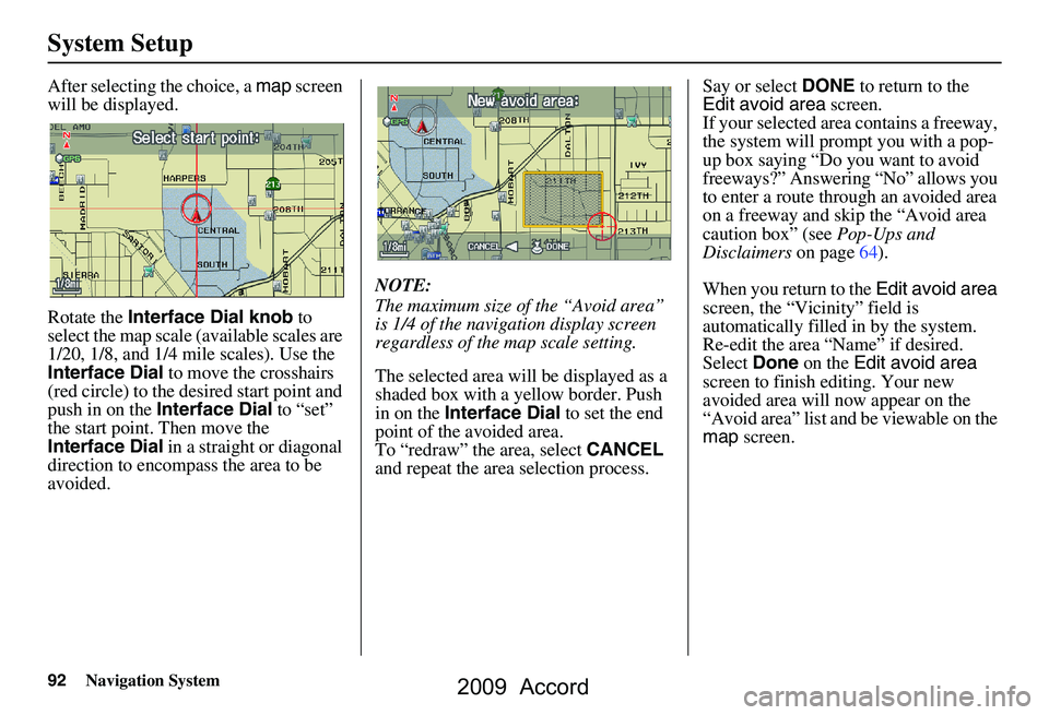 HONDA ACCORD SEDAN 2009 Navigation Manual (in English) 92Navigation System
System Setup
After selecting the choice, a map screen
will be displayed.
Rotate the Interface Dial knob to
select the map scale (available scales are
1/20, 1/8, and 1/4 mile HONDA ACCORD SEDAN 2009 Navigation Manual (in English) 92Navigation System
System Setup
After selecting the choice, a map screen
will be displayed.
Rotate the Interface Dial knob to
select the map scale (available scales are
1/20, 1/8, and 1/4 mile