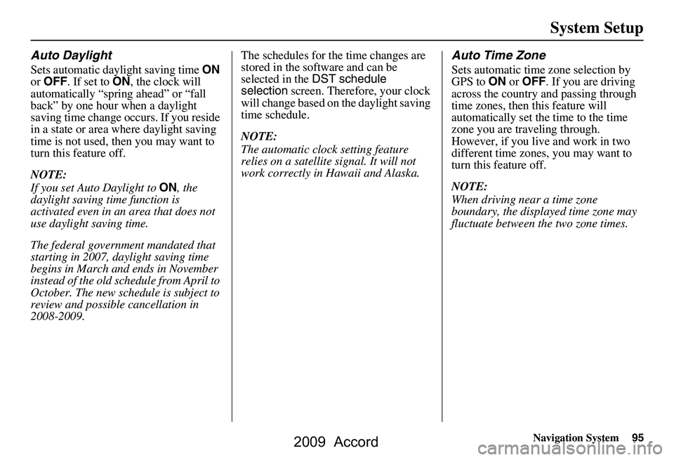 HONDA ACCORD SEDAN 2009  Navigation Manual (in English) Navigation System95
System Setup
Auto Daylight
Sets automatic daylight saving time  ON 
or  OFF . If set to  ON, the clock will 
automatically “spring ahead” or “fall  
back” by one hour when 