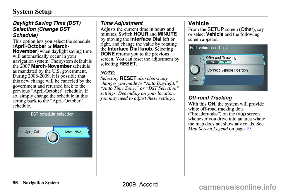 HONDA ACCORD SEDAN 2009 Navigation Manual (in English) 96Navigation System
System Setup
Daylight Saving Time (DST)
Selection (Change DST
Schedule)
This option lets you select the schedule
(April-October or March-
November ) when daylight saving tim HONDA ACCORD SEDAN 2009 Navigation Manual (in English) 96Navigation System
System Setup
Daylight Saving Time (DST)
Selection (Change DST
Schedule)
This option lets you select the schedule
(April-October or March-
November ) when daylight saving tim