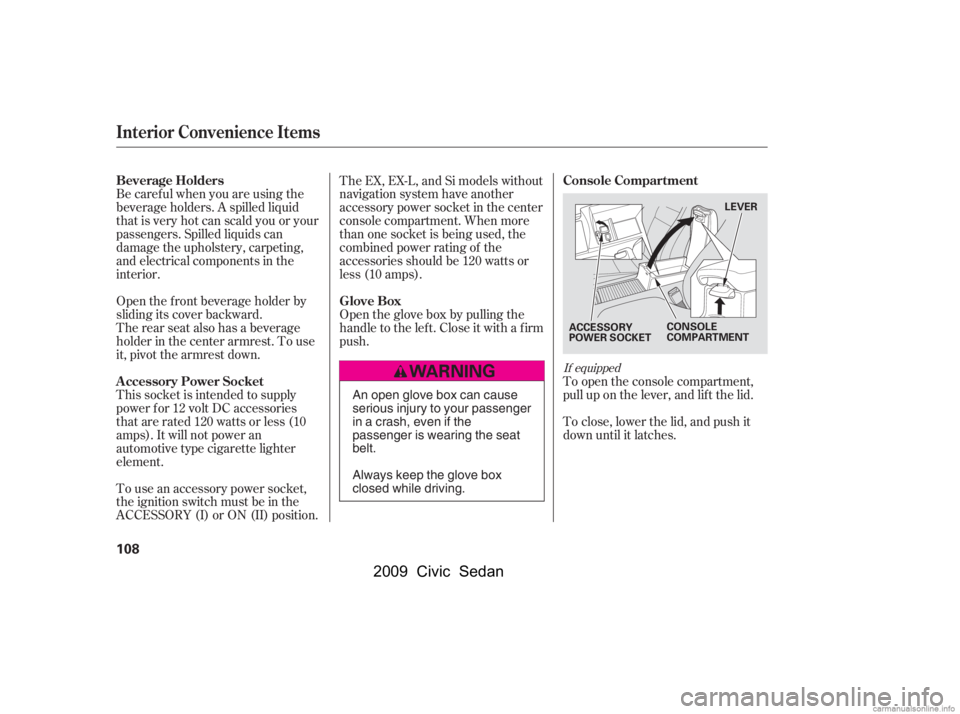 HONDA CIVIC SEDAN 2009  Owners Manual (in English) Be caref ul when you are using the 
beverage holders. A spilled liquid
that is very hot can scald you or your 
passengers. Spilled liquids can 
damage the upholstery, carpeting,
and electrical compone