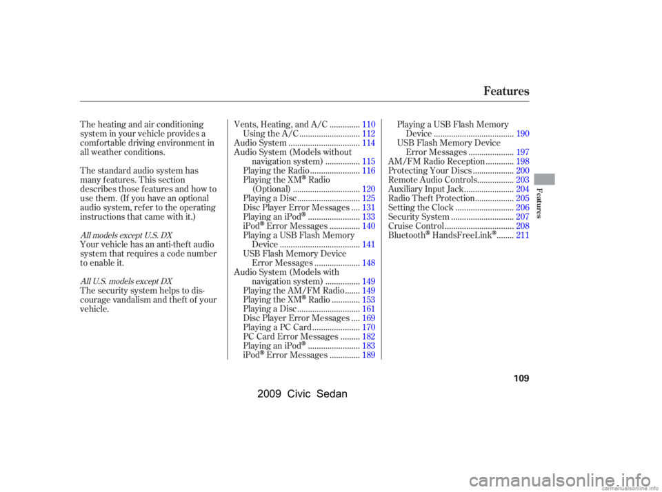 HONDA CIVIC SEDAN 2009  Owners Manual (in English) The heating and air conditioning 
system in your vehicle provides a
comf ortable driving environment in 
all weather conditions. 
The standard audio system has 
many f eatures. This section
describes 