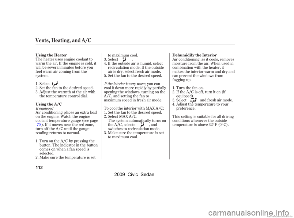 HONDA CIVIC SEDAN 2009  Owners Manual (in English) The heater uses engine coolant to 
warm the air. If the engine is cold, it
will be several minutes bef ore you 
f eel warm air coming f rom the 
system.Select .
Set the f an to the desired speed.
Adju