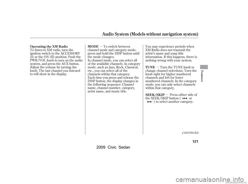 HONDA CIVIC SEDAN 2009  Owners Manual (in English) µ
µ
µ
You may experience periods when 
XM Radio does not transmit the
artist’s name and song title
inf ormation. If this happens, there is
nothing wrong with your system.
Turn the TUNE knob to