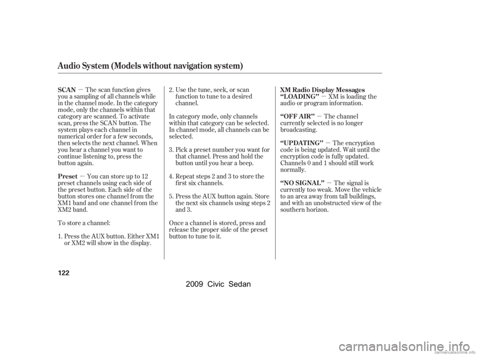 HONDA CIVIC SEDAN 2009  Owners Manual (in English) µµ µ
µ
µ
µ
The scan f unction gives
you a sampling of all channels while 
in the channel mode. In the category 
mode, only the channels within that 
category are scanned. To activate
scan,