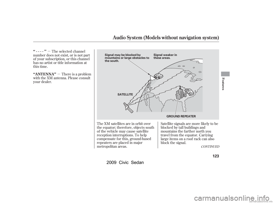HONDA CIVIC SEDAN 2009  Owners Manual (in English) µµ
The XM satellites are in orbit over 
the equator; therefore, objects south
of the vehicle may cause satellite
reception interruptions. To help
compensate f or this, ground-based
repeaters are p