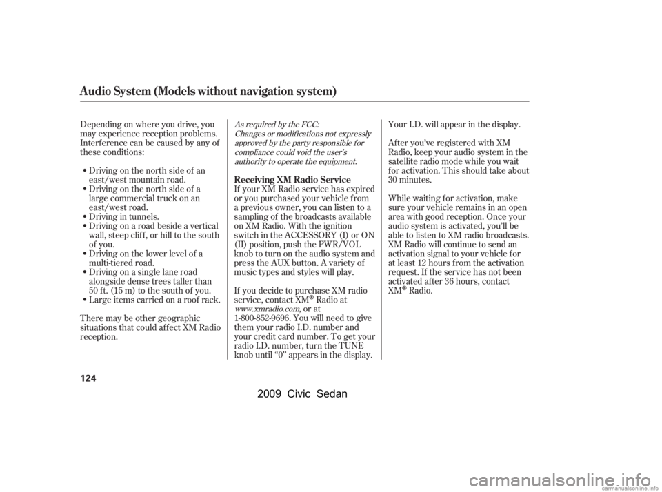 HONDA CIVIC SEDAN 2009   (in English) User Guide Depending on where you drive, you 
may experience reception problems.
Interf erence can be caused by any of 
these conditions:Driving on the north side of a 
large commercial truck on an 
east/west ro