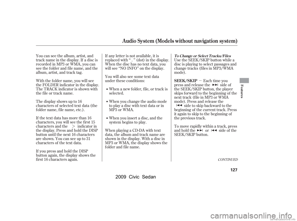 HONDA CIVIC SEDAN 2009  Owners Manual (in English) µ
¼ Use the SEEK/SKIP button while a 
disc is playing to select passages and
change tracks (f iles in MP3/WMA
mode).
Each time you
press and release the side of
the SEEK/SKIP button, the player
sk