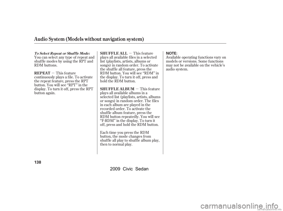 HONDA CIVIC SEDAN 2009  Owners Manual (in English) µµ
µ
You can select any type of repeat and 
shuf f le modes by using the RPT and
RDM buttons.
This feature
continuously plays a f ile. To activate
the repeat f eature, press the RPT
button. You 