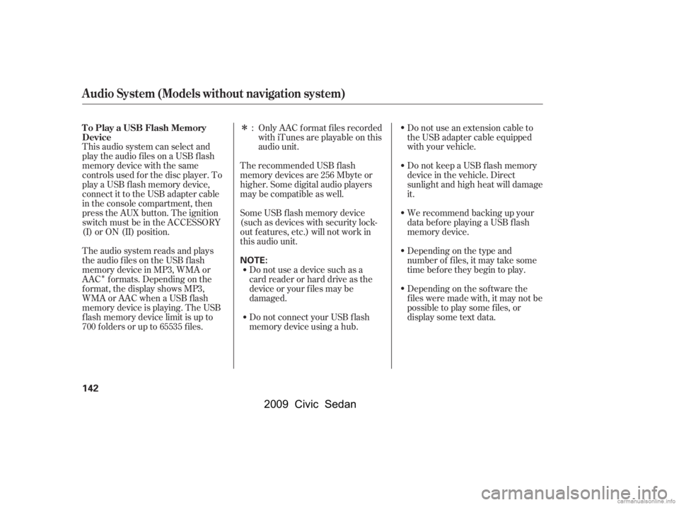 HONDA CIVIC SEDAN 2009  Owners Manual (in English) Î
Î
This audio system can select and 
play the audio f iles on a USB f lash 
memory device with the same
controls used f or the disc player. To
play a USB f lash memory device,
connect it to the U