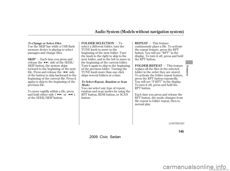 HONDA CIVIC SEDAN 2009  Owners Manual (in English) µµµ
µ
CONT INUED
Use the SKIP bar while a USB f lash 
memory device is playing to select
passages and change f iles.Each time you press and
releasethe sideof theSEEK/
SKIP button, the system s