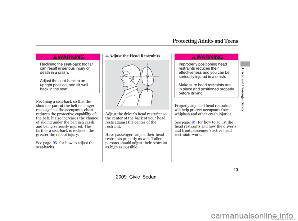 HONDA CIVIC SEDAN 2009   (in English) User Guide Reclining a seat-back so that the 
shoulder part of the belt no longer
rests against the occupant’s chest 
reduces the protective capability of 
the belt. It also increases the chance
of sliding und