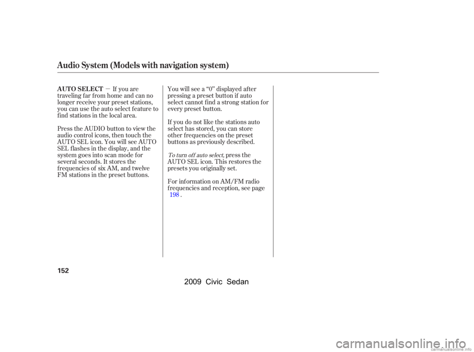 HONDA CIVIC SEDAN 2009  Owners Manual (in English) µIf you are
traveling far from home and can no 
longer receive your preset stations, 
you can use the auto select feature to 
find stations in the local area. 
Press the AUDIO button to view the 
au
