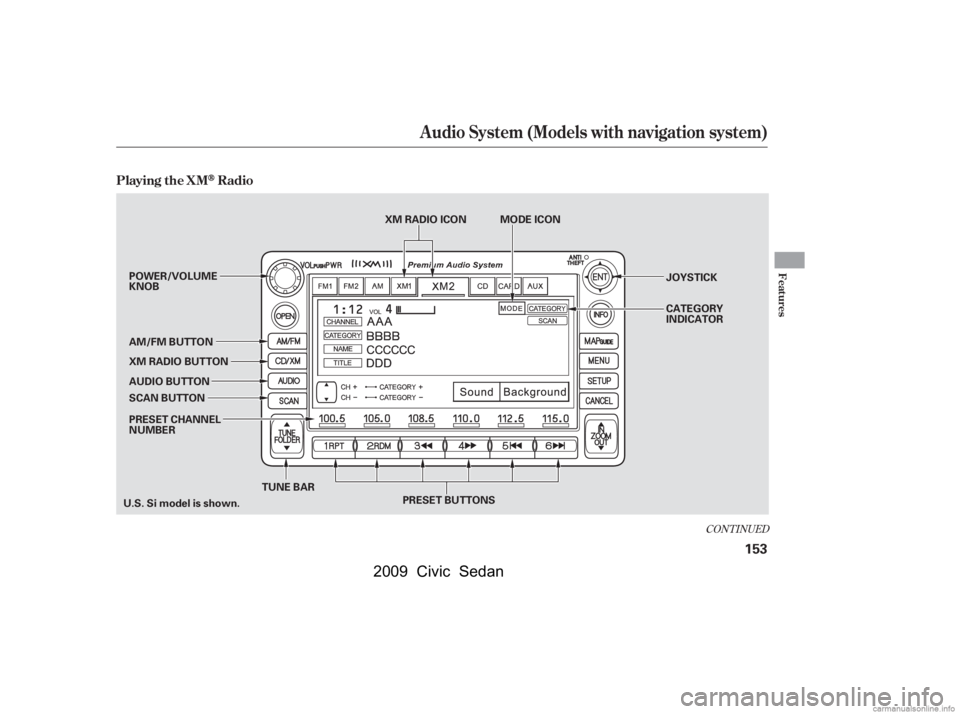 HONDA CIVIC SEDAN 2009  Owners Manual (in English) CONT INUED
Playing the XMRadio
Audio System (Models with navigation system)
Features
153
SCAN BUTTONJOYSTICK 
CATEGORY 
INDICATOR
AUDIO BUTTON 
POWER/VOLUME 
KNOB
PRESET BUTTONS
AM/FM BUTTON 
PRESET C