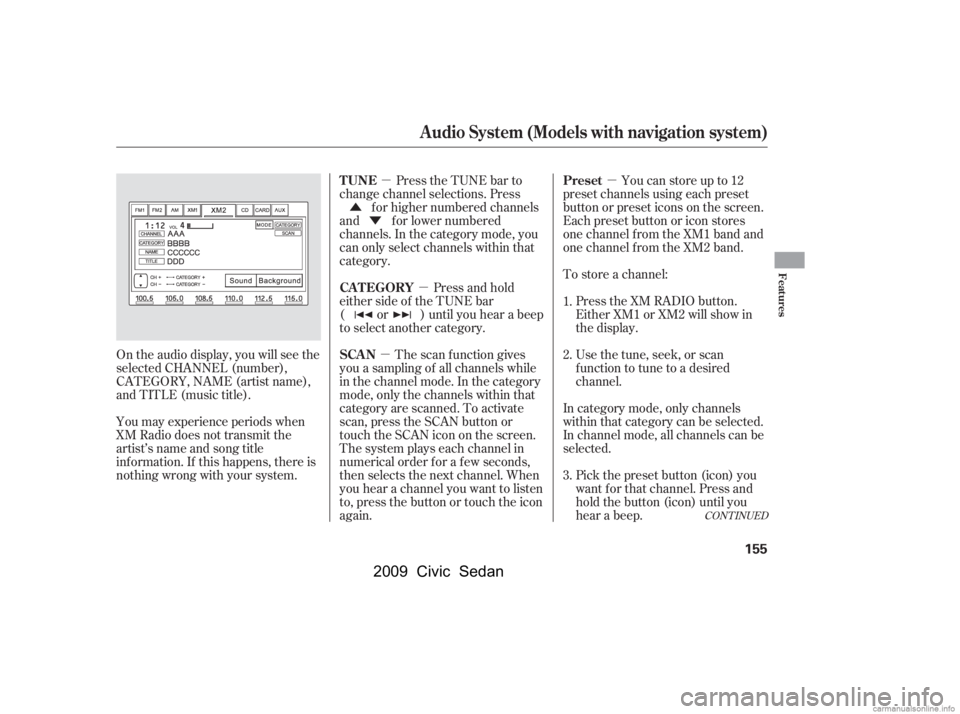 HONDA CIVIC SEDAN 2009  Owners Manual (in English) µ
µ
µ
µ
Ý
Û
To store a channel:Youcanstoreupto12
preset channels using each preset 
button or preset icons on the screen. 
Each preset button or icon stores 
one channel f rom the XM1 band