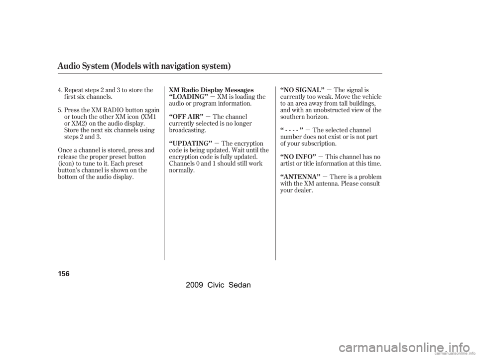 HONDA CIVIC SEDAN 2009  Owners Manual (in English) µ
µ
µ
µ
µ
µ
µ The signal is
currently too weak. Move the vehicle 
to an area away from tall buildings, 
and with an unobstructed view of the 
southern horizon.
Repeat steps 2 and 3 to st