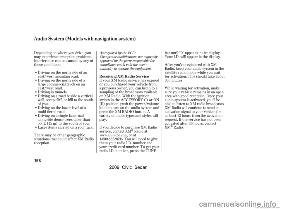 HONDA CIVIC SEDAN 2009  Owners Manual (in English) Depending on where you drive, you 
may experience reception problems.
Interf erence can be caused by any of 
these conditions:Driving on the north side of a 
large commercial truck on an 
east/west ro