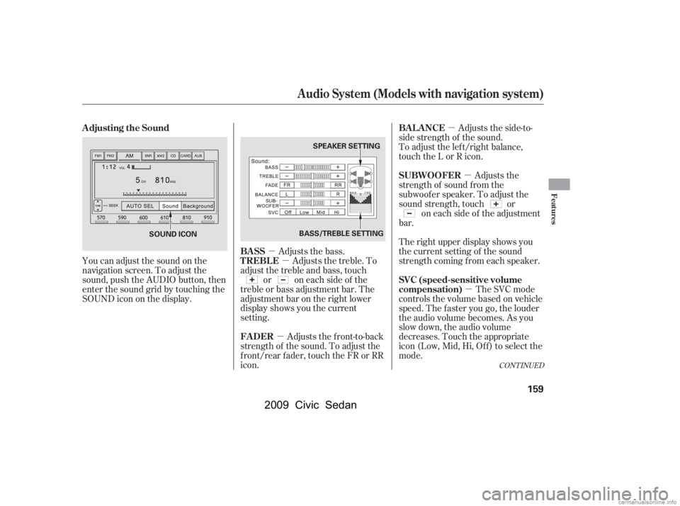 HONDA CIVIC SEDAN 2009  Owners Manual (in English) µ
µ
µ µ
µ
µ
You can adjust the sound on the 
navigation screen. To adjust the
sound, push the AUDIO button, then
enter the sound grid by touching the
SOUNDicononthedisplay.
Adjusts the fro