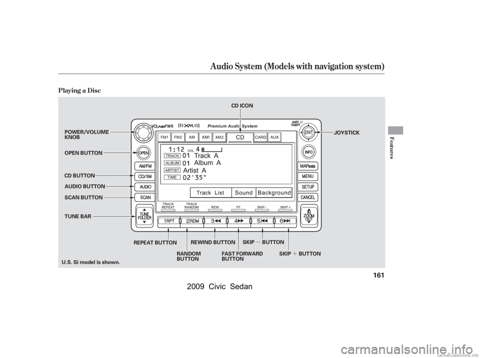HONDA CIVIC SEDAN 2009  Owners Manual (in English) µ´
Playing a Disc
Audio System (Models with navigation system)
Features
161
SCAN BUTTON JOYSTICK
AUDIO BUTTON 
POWER/VOLUME 
KNOB 
OPEN BUTTON
CD BUTTON
RANDOM 
BUTTON
REPEAT BUTTON
FAST FORWARD
B