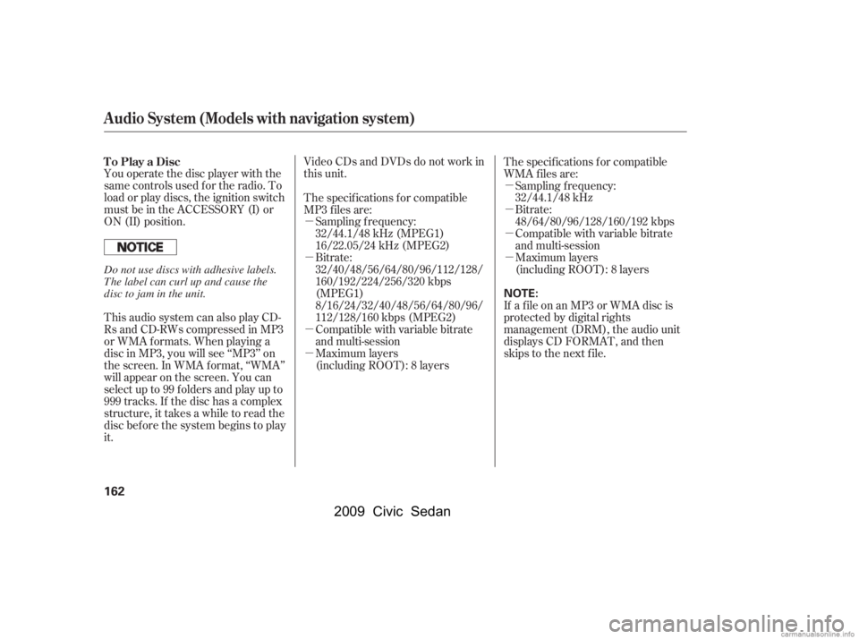 HONDA CIVIC SEDAN 2009  Owners Manual (in English) µ 
µ 
µ 
µµ
µ
µ
µ
You operate the disc player with the 
same controls used f or the radio. To
load or play discs, the ignition switch
must be in the ACCESSORY (I) or
ON (II) position.

