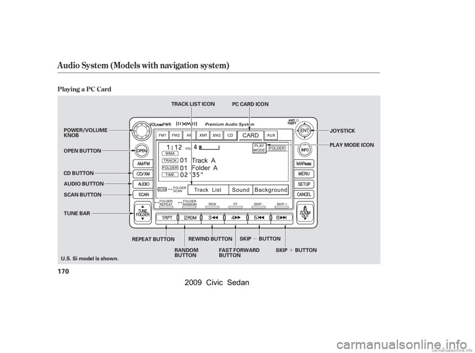 HONDA CIVIC SEDAN 2009  Owners Manual (in English) ´
µ
Audio System (Models with navigation system)
Playing a PC Card
170
SCAN BUTTON JOYSTICK
AUDIO BUTTON 
POWER/VOLUME 
KNOB 
OPEN BUTTON
CD BUTTON
RANDOM 
BUTTON
REPEAT BUTTON
FAST FORWARD
BUTTON