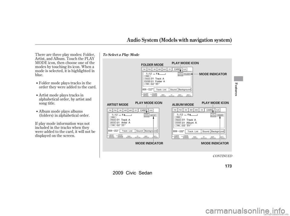 HONDA CIVIC SEDAN 2009  Owners Manual (in English) Therearethreeplaymodes:Folder, 
Artist, and Album. Touch the PLAY
MODE icon, then choose one of the 
modes by touching its icon. When a 
mode is selected, it is highlighted in
blue. 
If play mode info