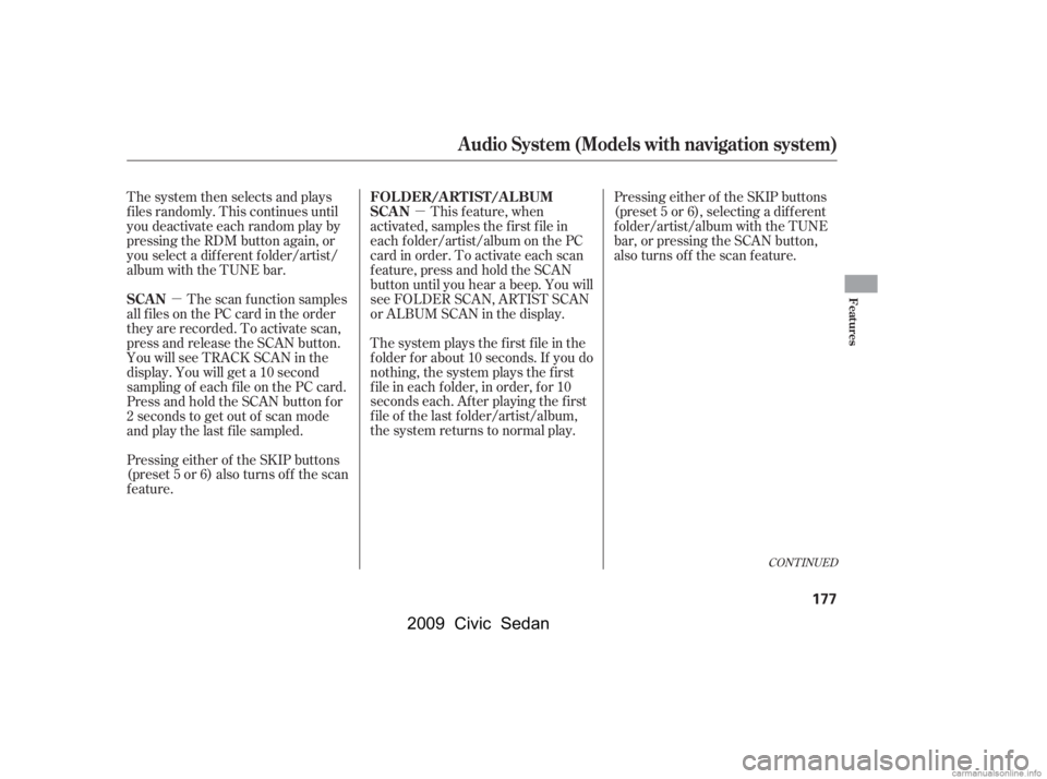 HONDA CIVIC SEDAN 2009  Owners Manual (in English) µµ
The system then selects and plays 
f iles randomly. This continues until
you deactivate each random play by
pressing the RDM button again, or
you select a dif f erent f older/artist/
album with