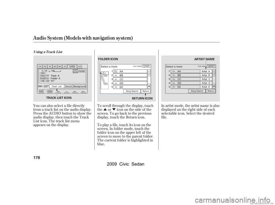 HONDA CIVIC SEDAN 2009  Owners Manual (in English) ÛÝ
You can also select a f ile directly 
f rom a track list on the audio display.
Press the AUDIO button to show the
audio display, then touch the Track 
List icon. The track list menu 
appears on