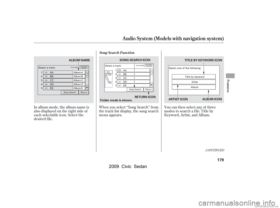 HONDA CIVIC SEDAN 2009  Owners Manual (in English) In album mode, the album name is 
also displayed on the right side of
each selectable icon. Select the 
desired f ile.When you select ‘‘Song Search’’ f rom 
the track list display, the song se