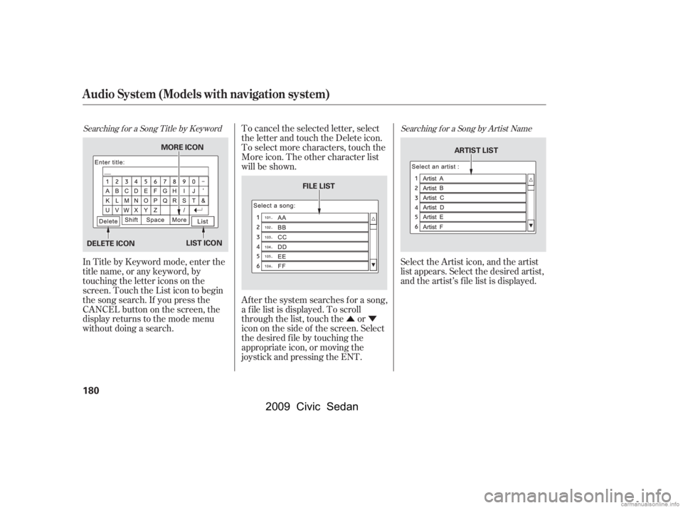 HONDA CIVIC SEDAN 2009  Owners Manual (in English) ÛÝ
Searching f or a Song Title by Keyword Searching f or a Song by Artist Name
In Title by Keyword mode, enter the 
title name, or any keyword, by
touching the letter icons on the 
screen. Touch t