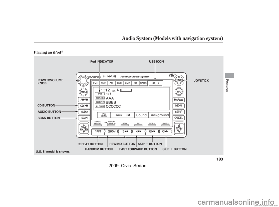 HONDA CIVIC SEDAN 2009  Owners Manual (in English) µ´
Audio System (Models with navigation system)
Playing an iPod
Features
183
SCAN BUTTON JOYSTICK
AUDIO BUTTON 
POWER/VOLUME 
KNOB
CD BUTTON
REPEAT BUTTON
U.S. Si model is shown. USB ICON
iPod IND