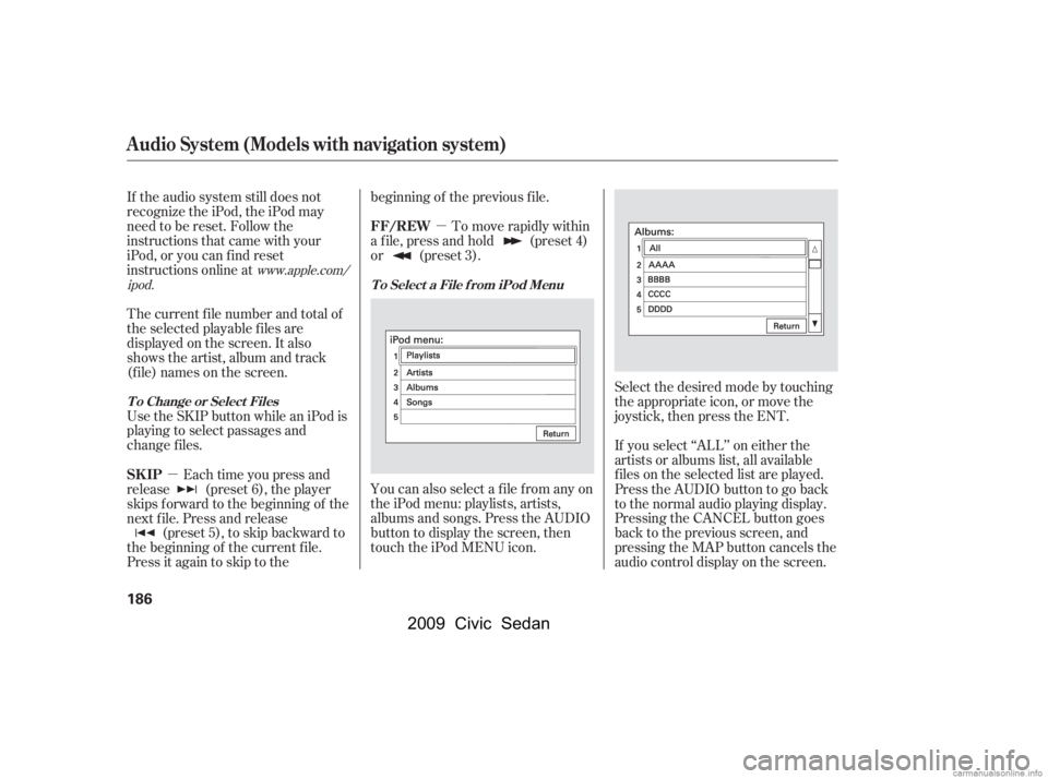 HONDA CIVIC SEDAN 2009  Owners Manual (in English) µµ
If the audio system still does not 
recognize the iPod, the iPod may
need to be reset. Follow the
instructions that came with your
iPod, or you can f ind reset
instructions online at 
The curre