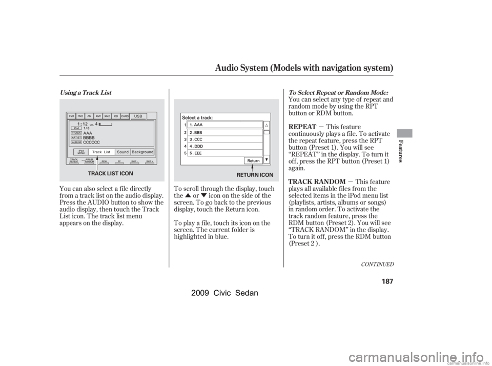 HONDA CIVIC SEDAN 2009  Owners Manual (in English) ÛÝµ
µ
CONT INUED
You can also select a f ile directly 
f rom a track list on the audio display.
Press the AUDIO button to show the 
audio display, then touch the Track 
List icon. The track li