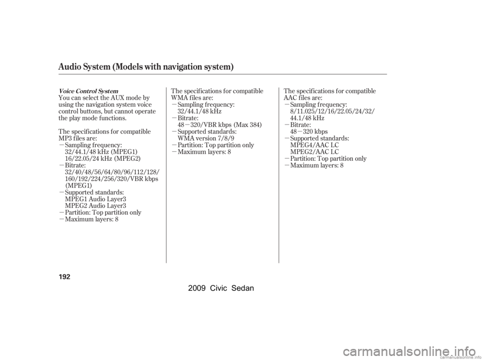 HONDA CIVIC SEDAN 2009  Owners Manual (in English) µµ
µ µ 
µ 
µ 
µ
µ 
µ 
µ 
µ µ 
µ
µ
µ 
µ
µ
You can select the AUX mode by 
using the navigation system voice
control buttons, but cannot operate
theplaymodefunctions. 
