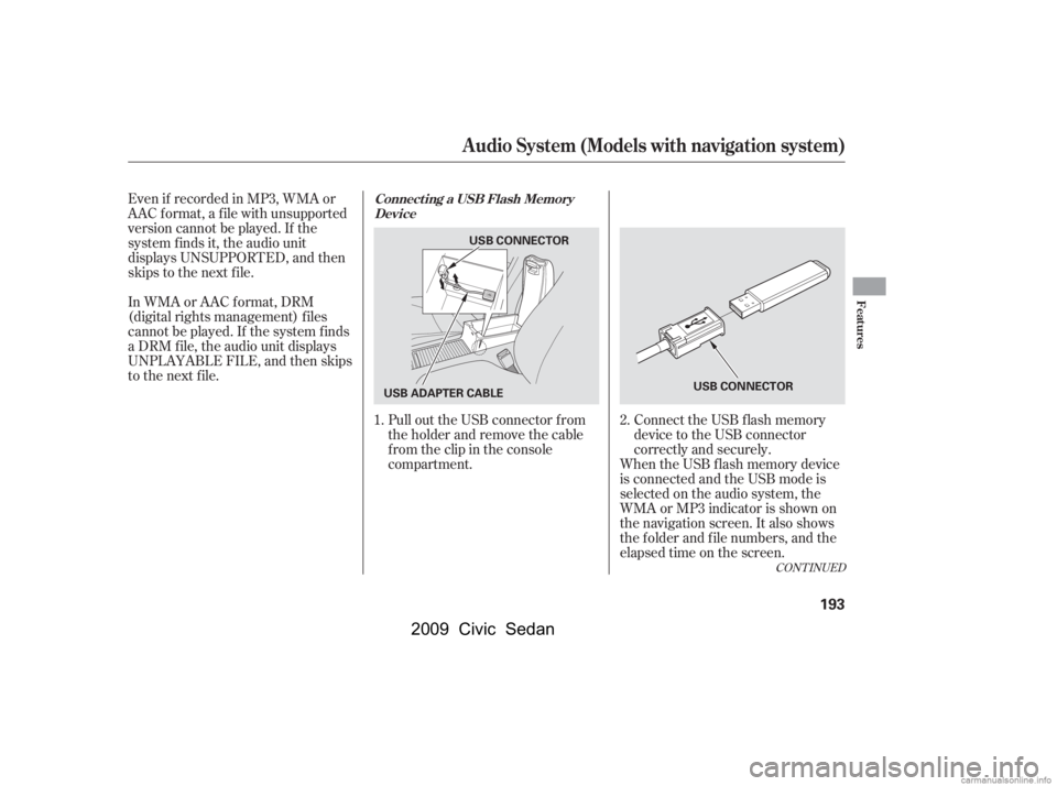 HONDA CIVIC SEDAN 2009  Owners Manual (in English) CONT INUED
Even if recorded in MP3, WMA or 
AAC f ormat, a f ile with unsupported
version cannot be played. If the 
system f inds it, the audio unit 
displays UNSUPPORTED, and then
skips to the next f