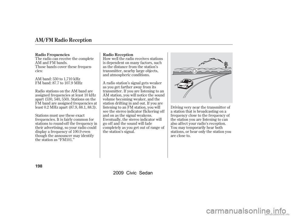 HONDA CIVIC SEDAN 2009  Owners Manual (in English) The radio can receive the complete 
AM and FM bands.
Those bands cover these f requen- 
cies: 
AM band: 530 to 1,710 kHz 
FM band: 87.7 to 107.9 MHzHow well the radio receives stations
is dependent on