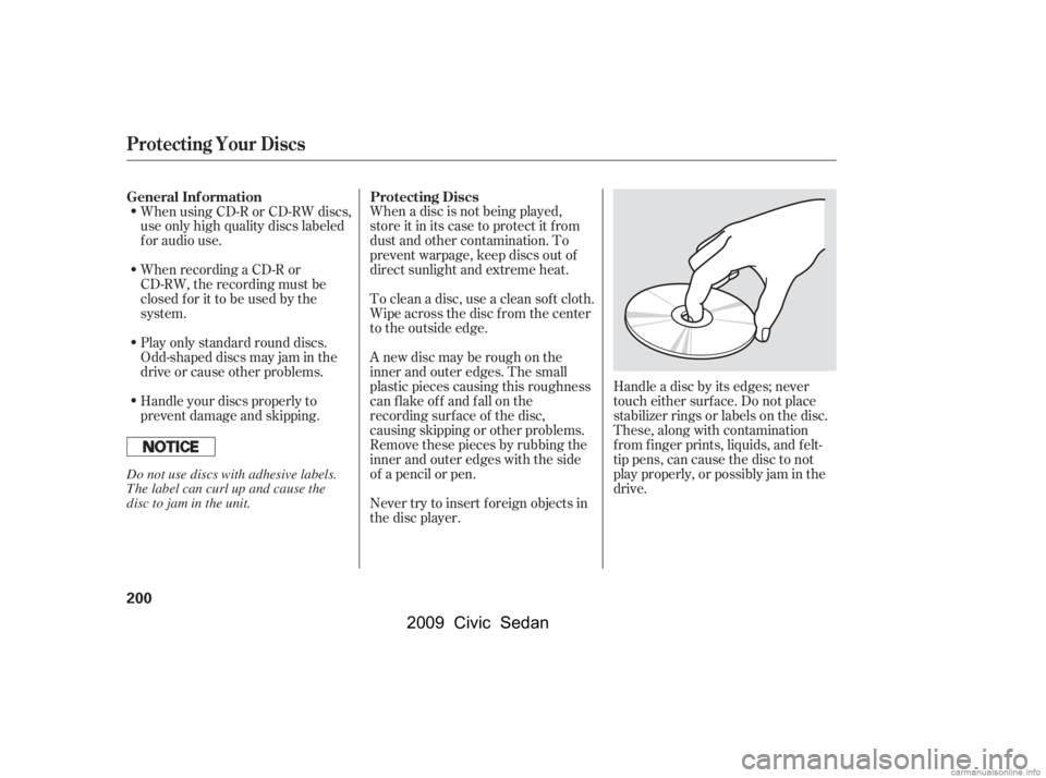 HONDA CIVIC SEDAN 2009  Owners Manual (in English) When a disc is not being played, 
store it in its case to protect it f rom
dust and other contamination. To 
prevent warpage, keep discs out of 
direct sunlight and extreme heat. 
To clean a disc, use