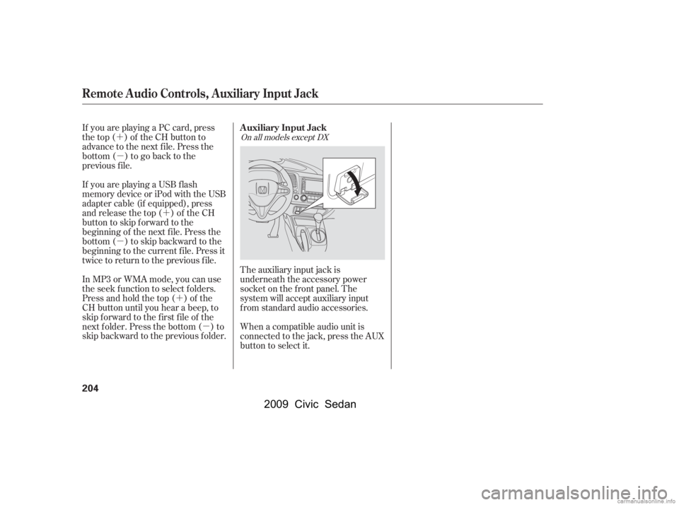 HONDA CIVIC SEDAN 2009  Owners Manual (in English) ´µ
´µ
´
µ
If you are playing a PC card, press 
the top ( ) of the CH button to
advance to the next file. Press the 
bottom( )togobacktothe 
previous f ile. 
In MP3 or WMA mode, you can use