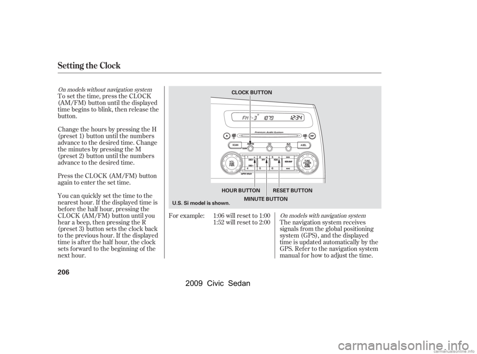 HONDA CIVIC SEDAN 2009  Owners Manual (in English) On models with navigation system
On models without navigation system
The navigation system receives 
signals f rom the global positioning
system (GPS), and the displayed 
time is updated automatically