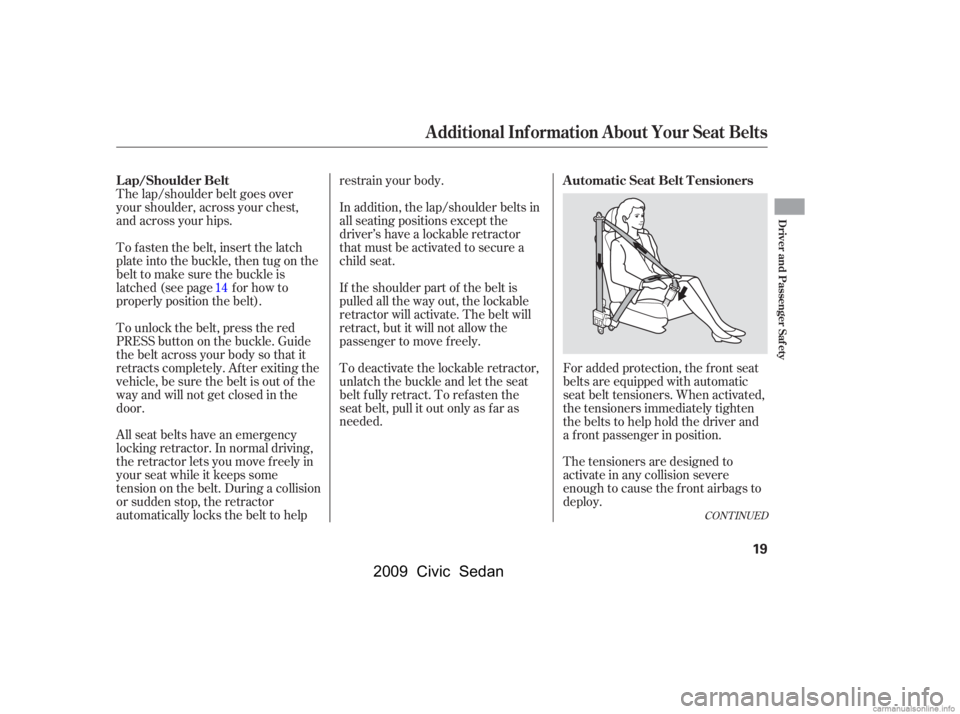 HONDA CIVIC SEDAN 2009  Owners Manual (in English) CONT INUED
For added protection, the f ront seat 
belts are equipped with automatic
seat belt tensioners. When activated, 
the tensioners immediately tighten 
the belts to help hold the driver and
a f