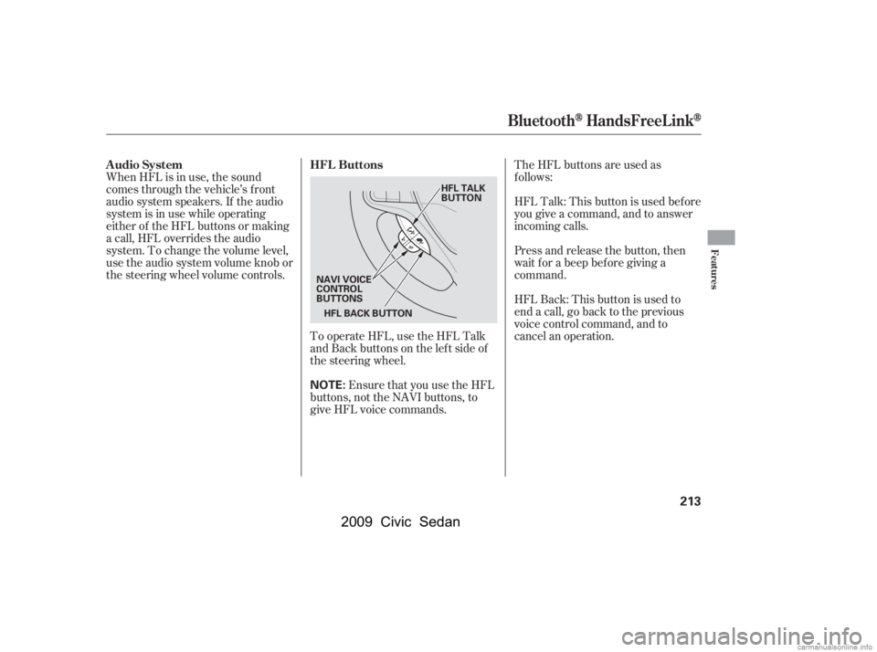 HONDA CIVIC SEDAN 2009  Owners Manual (in English) The HFL buttons are used as 
f ollows:
When HFL is in use, the sound
comes through the vehicle’s f ront 
audio system speakers. If the audio 
system is in use while operating
either of the HFL butto