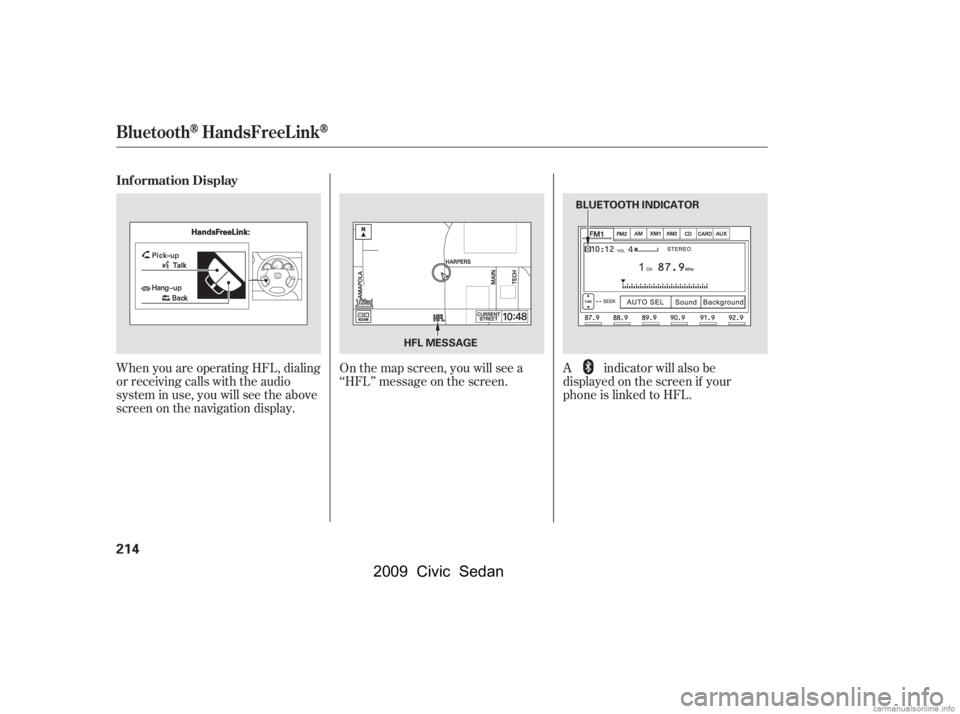 HONDA CIVIC SEDAN 2009  Owners Manual (in English) When you are operating HFL, dialing 
or receiving calls with the audio
system in use, you will see the above 
screen on the navigation display.Onthemapscreen,youwillseea 
‘‘HFL’’ message on th