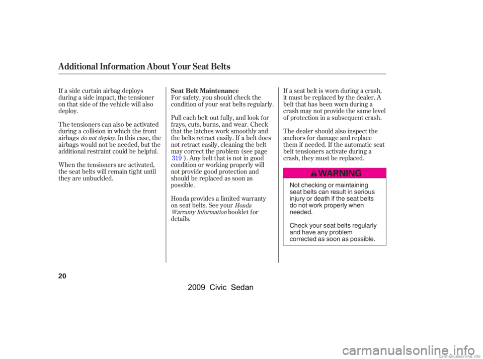 HONDA CIVIC SEDAN 2009  Owners Manual (in English) If a seat belt is worn during a crash, 
it must be replaced by the dealer. A
belt that has been worn during a 
crash may not provide the same level 
of protection in a subsequent crash. 
The dealer sh