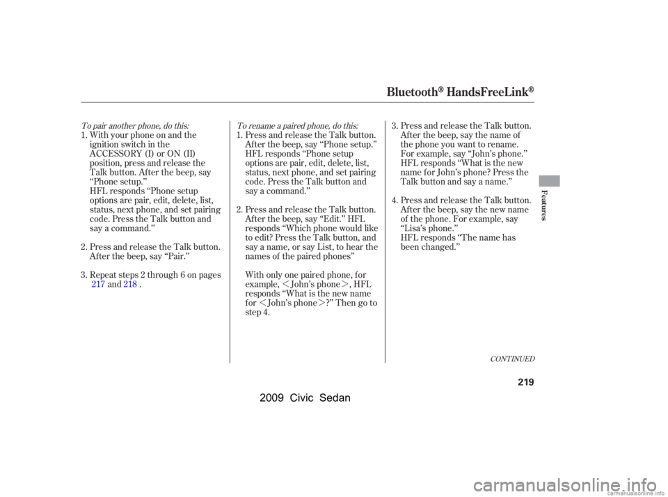 HONDA CIVIC SEDAN 2009  Owners Manual (in English) »¼
»¼
CONT INUED
To pair another phone, do this: To rename a paired phone, do this:
With your phone on and the 
ignition switch in the
ACCESSORY (I) or ON (II) 
position, press and release the