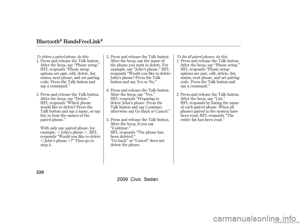HONDA CIVIC SEDAN 2009  Owners Manual (in English) »¼
»¼
To delete a paired phone, do this: To list all paired phones, do this:
Press and release the Talk button. 
Af ter the beep, say ‘‘Phone setup.’’
HFL responds ‘‘Phone setup 
o