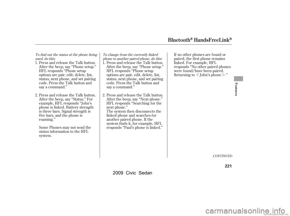 HONDA CIVIC SEDAN 2009   (in English) User Guide »¼
CONT INUED
To f ind out the status of the phone beingused, do this: To change f rom the currently linked
phone to another paired phone, do this:
Press and release the Talk button. 
Af ter the b